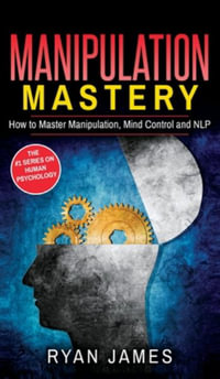 Manipulation : How to Master Manipulation, Mind Control and NLP (Manipulation Series) (Volume 2) - Ryan James