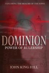 Dominion : Power of Rulership - John King Hill