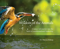 Wisdom of the Animals : A Nature-led Journey into the Heart of Transformational Leadership - Patrick J. Bishop