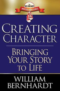 Creating Character : Bringing Your Story to Life - William Bernhardt