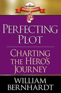 Perfecting Plot : Charting the Hero's Journey - William Bernhardt