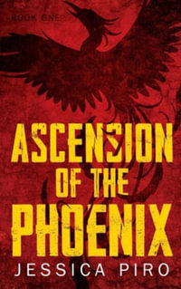 Ascension of the Phoenix : The Phoenix Trilogy - Jessica Piro