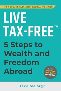 LIVE TAX-FREE : Five-Steps to Wealth and Freedom Abroad. Join US Expats and Digital Nomads Overseas - Ken Fisher