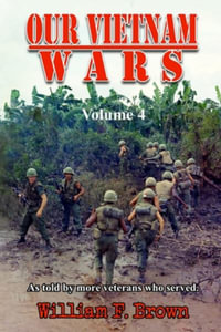 Our Vietnam Wars, Volume 4 : as told by more veterans who served - William F. Brown