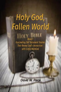 Holy God, Fallen World : Book 1 Fascinating Old Testament Stories That Reveal God's Interaction  with Sinful Mankind - David W Rece