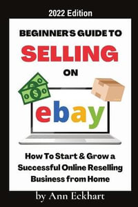 Beginner's Guide To Selling On Ebay 2022 Edition : 2022 Edition - Ann Eckhart