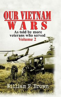 Our Vietnam Wars, Volume 2 : as told by more veterans who served - William F Brown