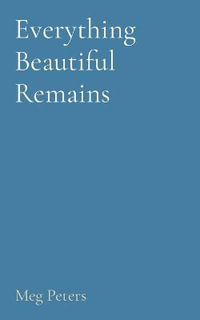 Everything Beautiful Remains - Meg Peters