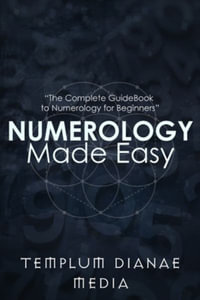 Numerology Made Easy : The Complete GuideBook to Numerology for Beginners - Templum Dianae Media