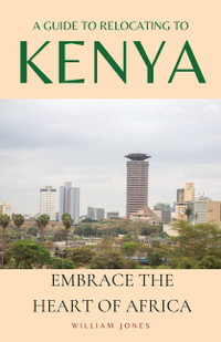 A Guide to Relocating to Kenya : Embrace the Heart of Africa - William Jones