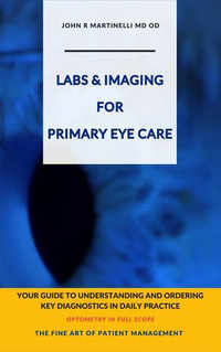 Labs & Imaging for Primary Eye Care : Optometry In Full Scope - John R Martinelli