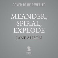 Meander, Spiral, Explode : Design and Pattern in Narrative - Jane Alison