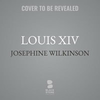 Louis XIV : The Power and the Glory - Josephine Wilkinson