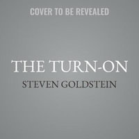 The Turn-On : How the Powerful Make Us Like Them-From Washington to Wall Street to Hollywood - Steven Goldstein