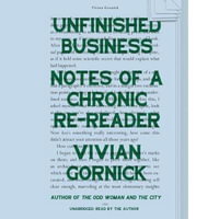 Unfinished Business : Notes of a Chronic Re-Reader - Vivian Gornick