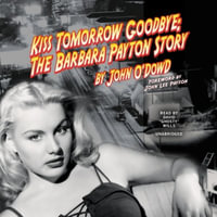 Kiss Tomorrow Goodbye : The Barbara Payton Story - John Odowd