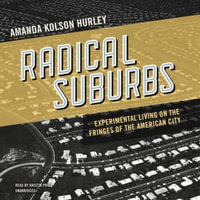 Radical Suburbs Lib/E : Experimental Living on the Fringes of the American City - Amanda Kolson Hurley