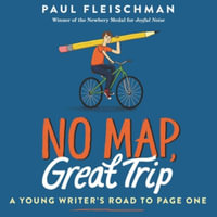 No Map, Great Trip : A Young Writer's Road to Page One - Paul Fleischman