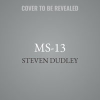 Ms-13 : The Making of America's Most Notorious Gang - Steven Dudley