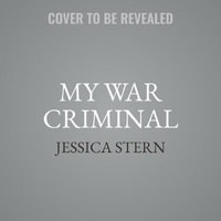 My War Criminal : Personal Encounters with an Architect of Genocide - Jessica Stern