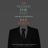 As Needed for Pain : A Memoir of Addiction - Dan Peres