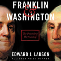 Franklin & Washington : The Founding Partnership - Edward J. Larson