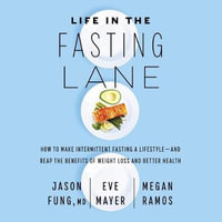 Life in the Fasting Lane : How to Make Intermittent Fasting a Lifestyle-And Reap the Benefits of Weight Loss and Better Health - Jason Fung