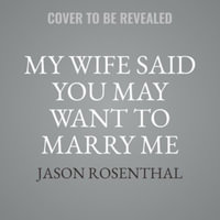 My Wife Said You May Want to Marry Me : A Memoir - Jason B. Rosenthal