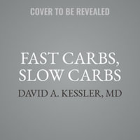 Fast Carbs, Slow Carbs : The Simple Truth about Food, Weight, and Disease - David A. Kessler