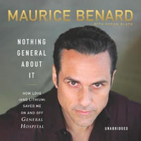 Nothing General about It Lib/E : How Love (and Lithium) Saved Me on and Off General Hospital - Maurice Benard