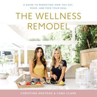 The Wellness Remodel : A Guide to Rebooting How You Eat, Move, and Feed Your Soul - Christina Anstead