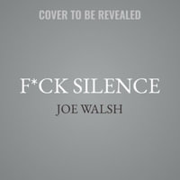 F*ck Silence : Staying Principled in an Unprincipled Time - Joe Walsh