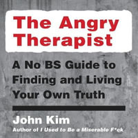 The Angry Therapist : A No Bs Guide to Finding and Living Your Own Truth - John Kim