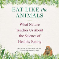 Eat Like the Animals : What Nature Teaches Us about the Science of Healthy Eating - David Raubenheimer