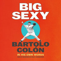 Big Sexy : In His Own Words - Bartolo Colón