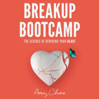 Breakup Bootcamp : The Science of Rewiring Your Heart - Amy Chan