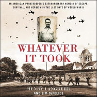 Whatever It Took : An American Paratrooper's Extraordinary Memoir of Escape, Survival, and Heroism in the Last Days of World War II - Mike Ortego