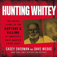 Hunting Whitey : The Inside Story of the Capture & Killing of America's Most Wanted Crime Boss - Casey Sherman