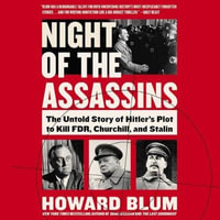 Night of the Assassins : The Untold Story of Hitler's Plot to Kill FDR, Churchill, and Stalin - Howard Blum