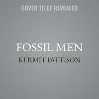 Fossil Men : The Quest for the Oldest Fossil Skeleton and the Origins of Human Kind - Kermit Pattison