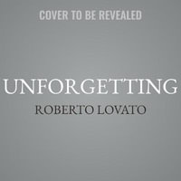 Unforgetting : A Memoir of Family, Migration, Gangs, and Revolution in the Americas - Roberto Lovato