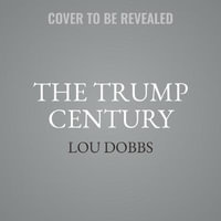 The Trump Century : Library Edition - Lou Dobbs