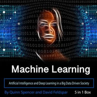 Machine Learning : Artificial Intelligence and Deep Learning in a Big Data Driven Society - Quinn Spencer