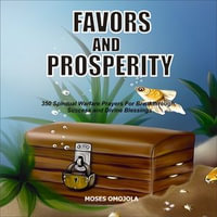 Favors And Prosperity : 350 Spiritual Warfare Prayers For Breakthrough, Success And Divine Blessings - Moses Omojola