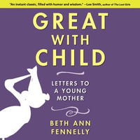 Great with Child : Letters to a Young Mother - Beth Ann Fennelly