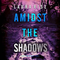 Amidst the Shadows (A Tori Spark FBI Suspense Thriller—Book Four) : A Tori Spark FBI Suspense Thriller : Book 4 - Laura Rise