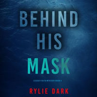 Behind His Mask (A Casey Faith Suspense Thriller—Book 3) : A Casey Faith Suspense Thriller : Book 3 - Rylie Dark