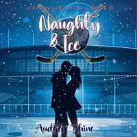 Naughty & Ice (A Silverpeak Sabres College Hockey Romance—Book 3) : A Silverpeak Sabres College Hockey Romance : Book 3 - Audrey Shine