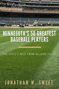 Minnesota's 50 Greatest Baseball Players - Jonathan W. Sweet