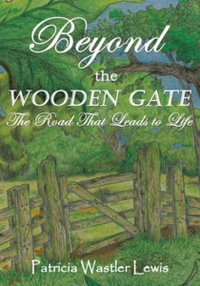 Beyond the Wooden Gate : The Road That Leads to Life - Patricia Wastler Lewis